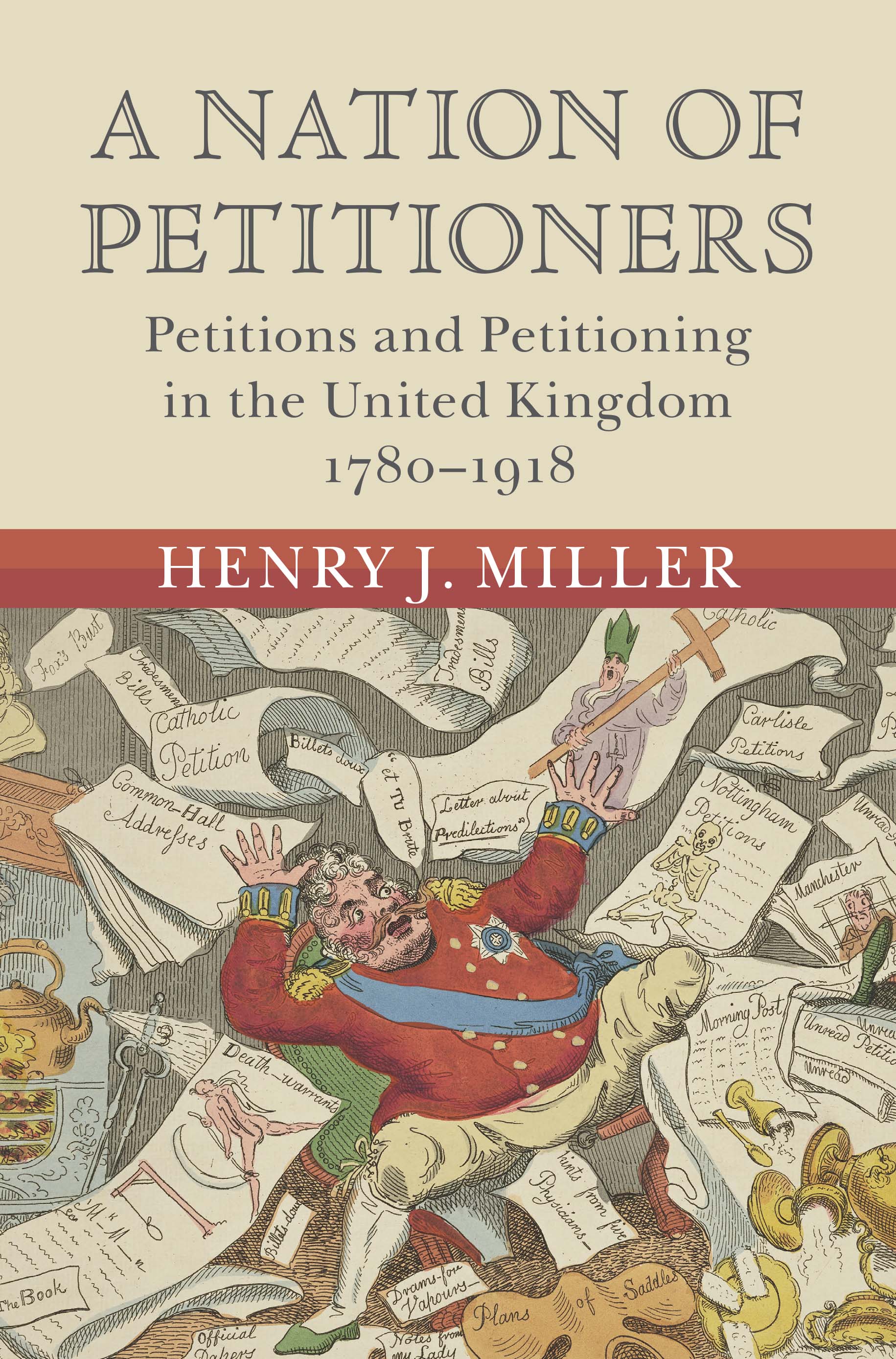 A book cover. The title: A Nation of Petitioners: Petitions and Petitioning in the United Kingdom 1780-1918. Author: Henry J. Miller. The image on the front cover is of a white man wearing a red jacket surrounded and overwhelmed by petitions as he is sat to have his breakfast. The breakfast has gone flying over the table due to these petitions.