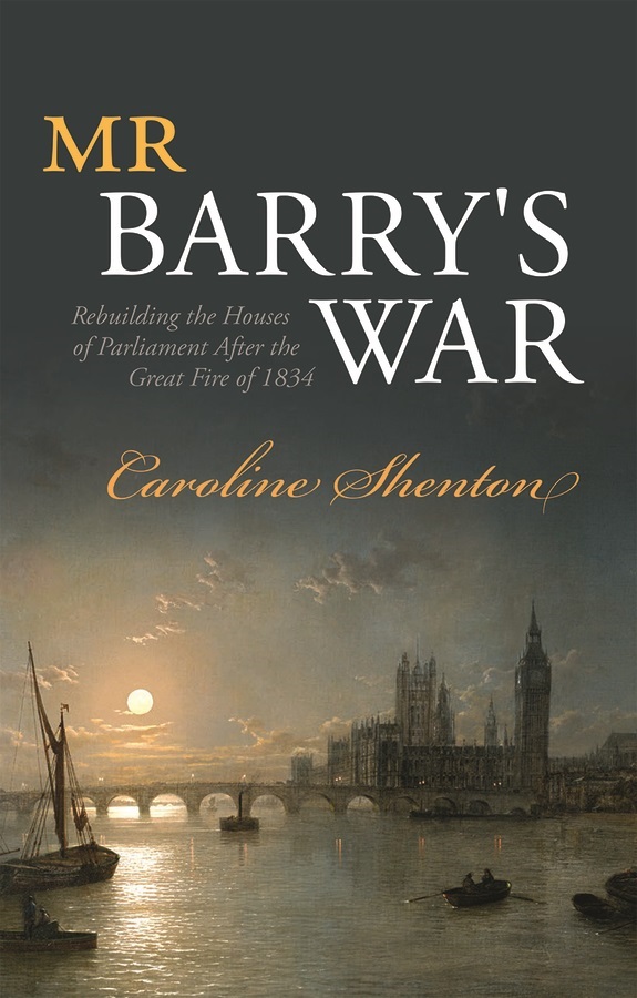 A front cover of a book which reads Mr Barry's War: Rebuilding the Houses of Parliament After the Great Fire of 1834, by Caroline Shenton. The text is in the top half of the cover, where the picture behind the text is a painting of the houses of parliament from the thames, overlooking the house on the right and the bridge over the water, with a few boats dotted along the river. The sun is just setting over the bridge.